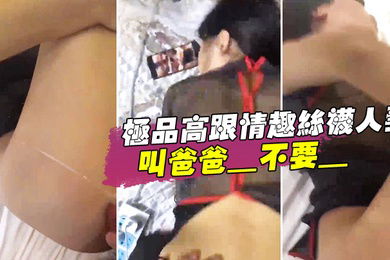 极品高.跟情趣丝袜.人妻_叫爸爸_.不要_叫老.公_不要_喜欢.大鸡吧吗_不.喜欢_口.是心非_背着老公和人偷情0