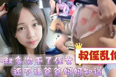 叔侄乱伦小叔干了侄女还不让爸爸妈妈知道